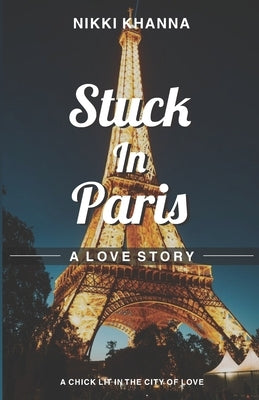 Stuck in Paris: A Love Story by Khanna, Nikki