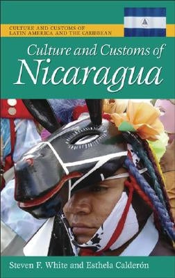 Culture and Customs of Nicaragua by White, Steven F.