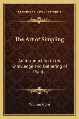 The Art of Simpling: An Introduction to the Knowledge and Gathering of Plants by Coles, William