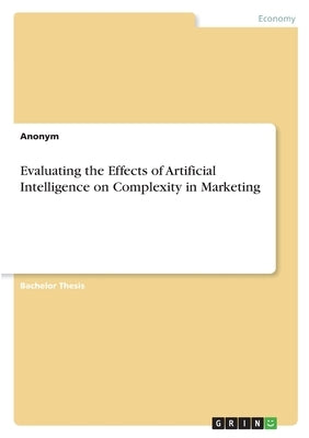 Evaluating the Effects of Artificial Intelligence on Complexity in Marketing by Anonym