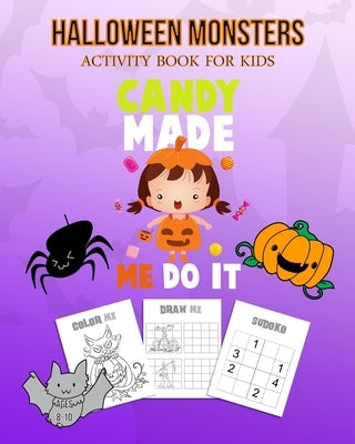 Halloween Monsters Activity Book For Kids Candy Made Me Do It: Halloween Fun Coloring for Ages 8 - 10 With Scary Creature, Puzzles, Sudoko, Dot to Dot by Marky, Adam and