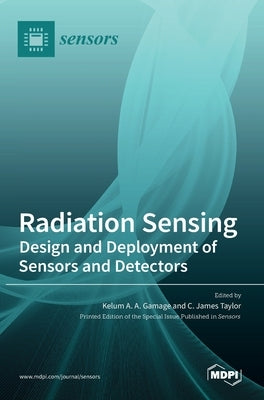 Radiation Sensing: Design and Deployment of Sensors and Detectors by Gamage, Kelum