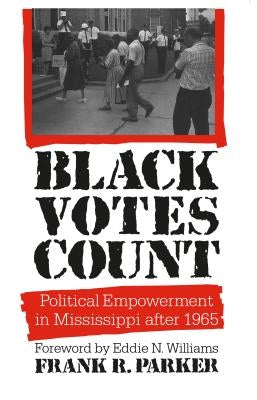 Black Votes Count: Political Empowerment in Mississippi After 1965 by Parker, Frank R.