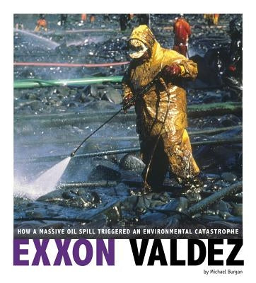 EXXON Valdez: How a Massive Oil Spill Triggered an Environmental Catastrophe by Burgan, Michael