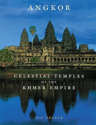 Angkor: Celestial Temples of the Khmer Empire by Ortner, Jon