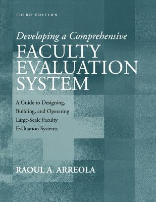 Developing a Comprehensive Faculty Evaluation System: A Guide to Designing, Building, and Operating Large-Scale Faculty Evaluation Systems by Arreola, Raoul A.