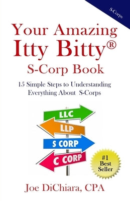 Your Amazing Itty Bitty(R) S-Corp Book: 15 Simple Steps to Understanding Everything About S-Corps by Dichiara, Joe