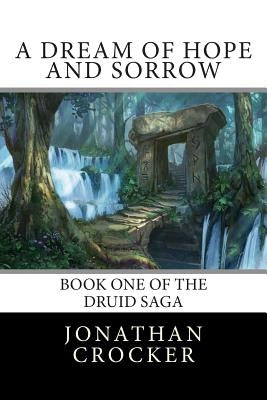 A Dream of Hope and Sorrow: Book One of the Druid Saga by Crocker, Jonathan