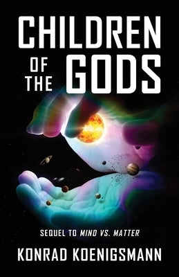 Children of the Gods: Sequel to Mind vs. Matter by Koenigsmann, Konrad