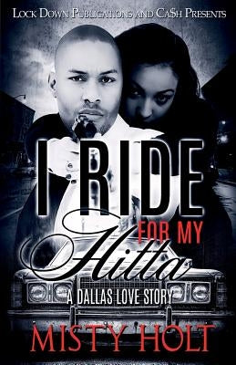 I Ride for My Hitta: A Dallas Love Story by Holt, Misty