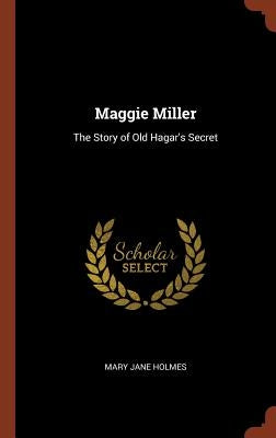 Maggie Miller: The Story of Old Hagar's Secret by Holmes, Mary Jane