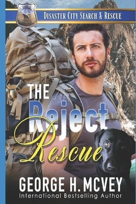 The Reject Rescue: A K-9 Handler Romance by McVey, George H.