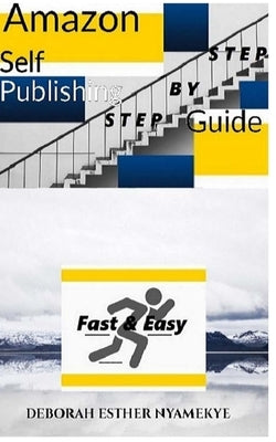 Amazon Self-Publishing Step by Step Guide: Fast & Easy by Nyamekye, Deborah Esther