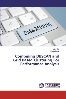 Combining DBSCAN and Grid Based Clustering For Performance Analysis by Rai, Vijay