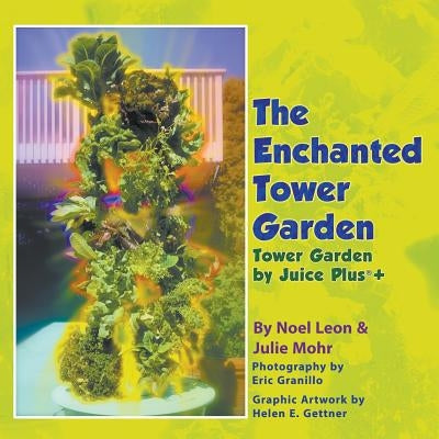 The Enchanted Tower Garden: Tower Garden by Juice Plus+(R) by Mohr, Julie