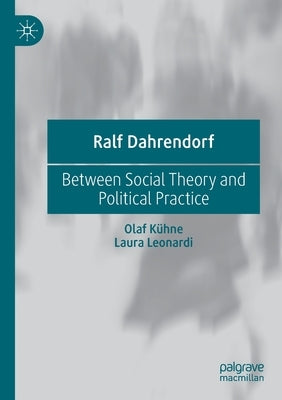 Ralf Dahrendorf: Between Social Theory and Political Practice by Kühne, Olaf