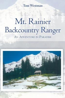 Mt. Rainier Backcountry Ranger: An adventure in Paradise by Westman, Tom