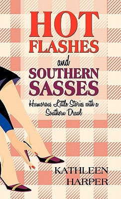 Hot Flashes and Southern Sasses: Humorous Little Stories with a Southern Drawl by Harper, Kathleen