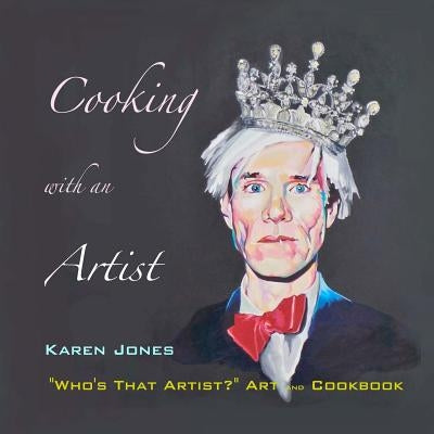 Cooking with an Artist: "Who's that Artist?" Art and Cookbook by Jones, Karen Ann