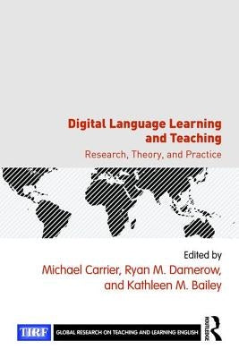 Digital Language Learning and Teaching: Research, Theory, and Practice by Carrier, Michael