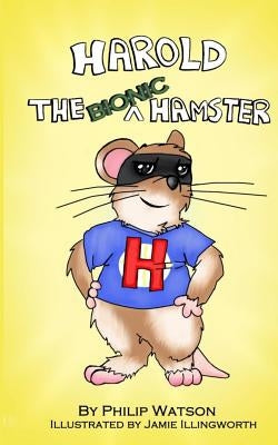 Harold the Bionic Hamster by Illingworth, Jamie