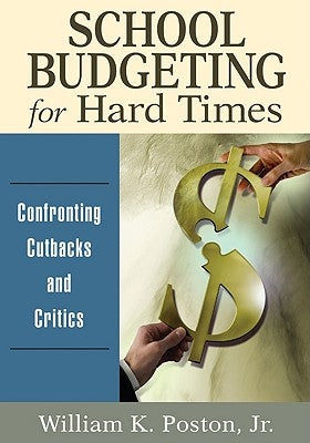 School Budgeting for Hard Times: Confronting Cutbacks and Critics by Poston, William K.