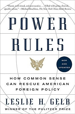 Power Rules: How Common Sense Can Rescue American Foreign Policy by Gelb, Leslie H.