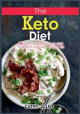 The Keto Diet: 50 Easy To Make Recipes to Reset Your Body and Live a Healthy Life by Allen, Cathy