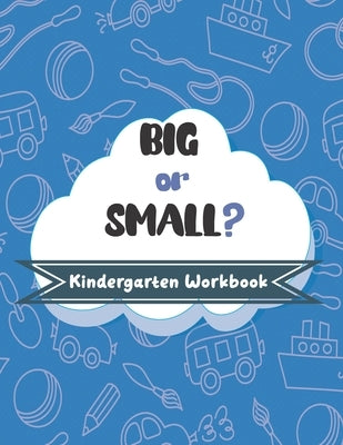 BIG or SMALL? Kindergarten Workbook: Activities for Kids ages 4-7, to Learn Big, Small, Bigger, Smaller, Biggest, and Smallest. by Now, Keepkids