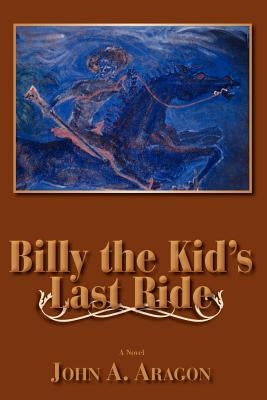 Billy the Kid's Last Ride by Aragon, John A.