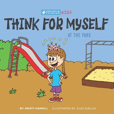 Think for Myself At the Park: Holistic Thinking Kids by Bjelica, Alex