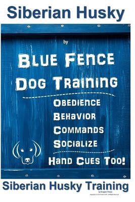 Siberian Husky by Blue Fence Dog Training, Obedience, Behavior, Commands, Socialize, Hand Cues Too!: Siberian Husky Training by Naiyn, Douglas K.