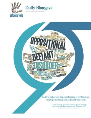 Positive Behaviour Support Strategies for Students with Oppositional and Defiant Behaviour: A Step by Step Guide to Assessing, Preventing and Managing by Bhargava, Dolly