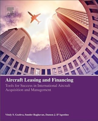 Aircraft Leasing and Financing: Tools for Success in International Aircraft Acquisition and Management by Guzhva, Vitaly