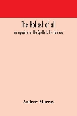 The holiest of all: an exposition of the Epistle to the Hebrews by Murray, Andrew