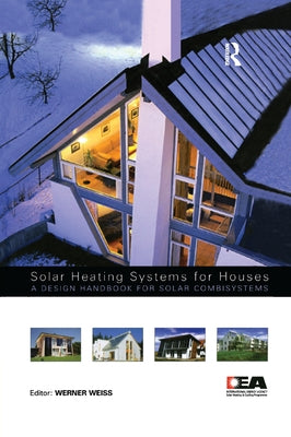 Solar Heating Systems for Houses: A Design Handbook for Solar Combisystems by Weiss, Werner