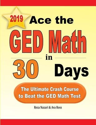 Ace the GED Math in 30 Days: The Ultimate Crash Course to Beat the GED Math Test by Nazari, Reza