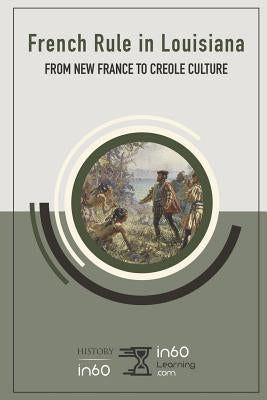 French Rule in Louisiana: From New France to Creole Culture by In60learning