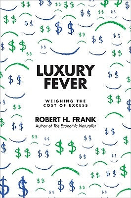 Luxury Fever: Weighing the Cost of Excess by Frank, Robert H.