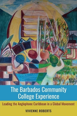 The Barbados Community College Experience: Leading the Anglophone Caribbean in a Global Movement by Roberts, Vivienne