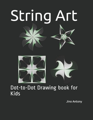 String Art: Dot-to-Dot Drawing book for Kids by Antony, Jino