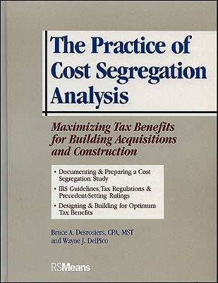 The Practice of Cost Segregation Analysis: Maximizing Tax Bennefits for Building Acquisitions and Construction by Desrosiers, Bruce a.