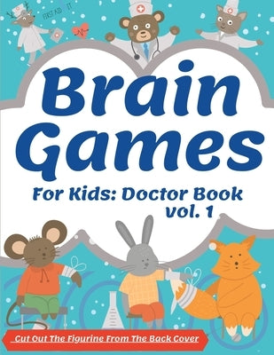 Brain Games For Kids: Doctor Book: Activity Cute Book Brain Teasers Fun For Girls And Boys 3-8 Year Olds Smart And Clever Kids Logical Chall by Press, Q-Love