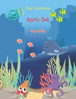 sea creatures activity book for kids: A Fun Children's Puzzle Book With 65 Coloring, Mazes, Spot the Difference, Word Search, Tracing, Matching ... Fr by Production, Activiy