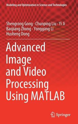 Advanced Image and Video Processing Using MATLAB by Gong, Shengrong