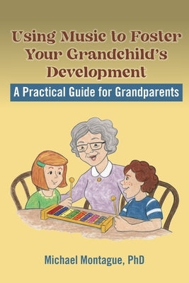 Using Music to Foster Your Grandchild's Development by Montague, Michael