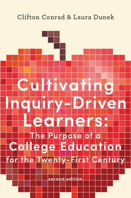 Cultivating Inquiry-Driven Learners: The Purpose of a College Education for the Twenty-First Century by Conrad, Clifton