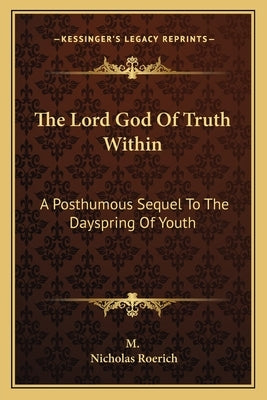 The Lord God of Truth Within: A Posthumous Sequel to the Dayspring of Youth by M.