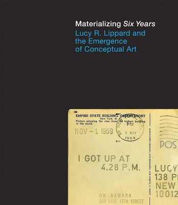 Materializing "six Years": Lucy R. Lippard and the Emergence of Conceptual Art by Morris, Catherine