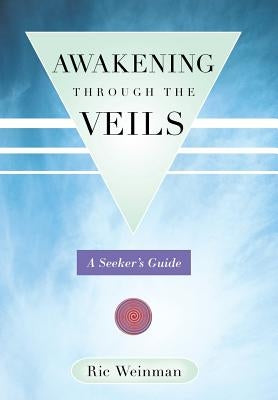 Awakening Through the Veils: A Seeker's Guide by Weinman, Ric